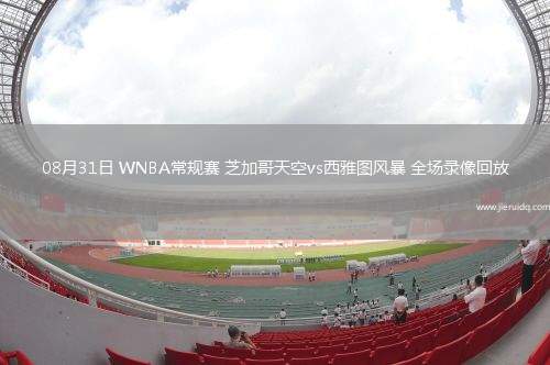 08月31日 WNBA常規(guī)賽 芝加哥天空vs西雅圖風暴 全場錄像回放 08月31日 WNBA常規(guī)賽 芝加哥天空vs西雅圖風暴 全場錄像回放