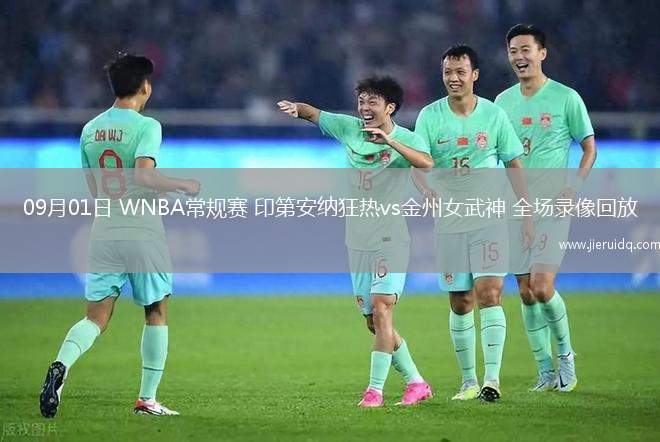 09月01日 WNBA常規(guī)賽 印第安納狂熱vs金州女武神 全場錄像回放 09月01日 WNBA常規(guī)賽 印第安納狂熱vs金州女武神 全場錄像回放