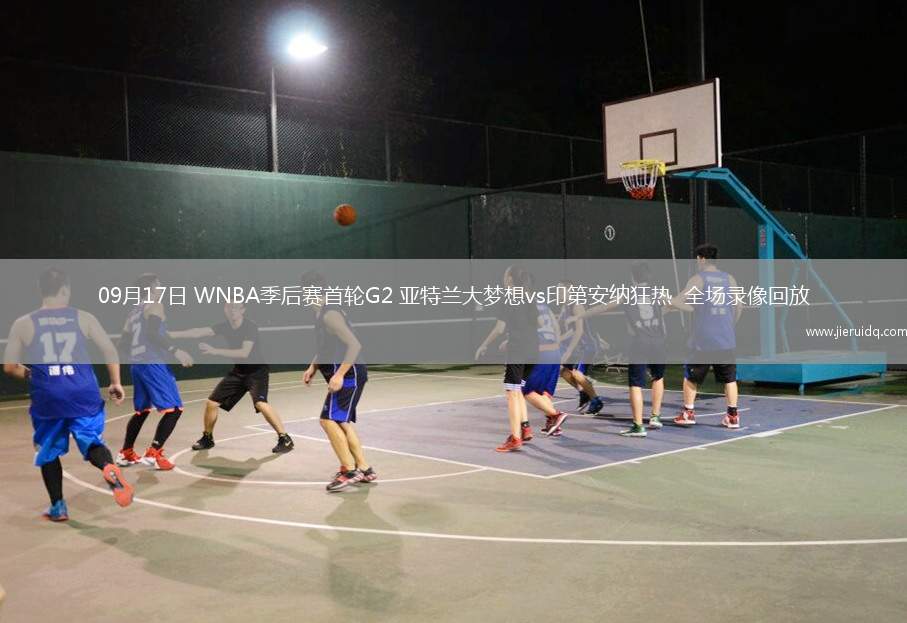 09月17日 WNBA季后賽首輪G2 亞特蘭大夢(mèng)想vs印第安納狂熱  全場(chǎng)錄像回放 09月17日 WNBA季后賽首輪G2 亞特蘭大夢(mèng)想vs印第安納狂熱  全場(chǎng)錄像回放
