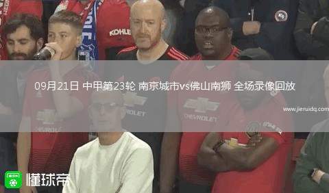 09月21日 中甲第23輪 南京城市vs佛山南獅 全場(chǎng)錄像回放 09月21日 中甲第23輪 南京城市vs佛山南獅 全場(chǎng)錄像回放