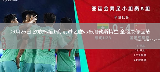 09月26日 歐聯(lián)杯第1輪 前進(jìn)之鷹vs布加勒斯特星 全場(chǎng)錄像回放 09月26日 歐聯(lián)杯第1輪 前進(jìn)之鷹vs布加勒斯特星 全場(chǎng)錄像回放