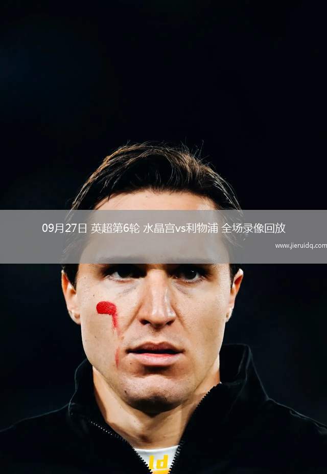 09月27日 英超第6輪 水晶宮vs利物浦 全場(chǎng)錄像回放 09月27日 英超第6輪 水晶宮vs利物浦 全場(chǎng)錄像回放