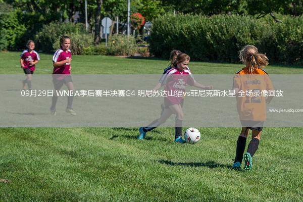 09月29日 WNBA季后賽半決賽G4 明尼蘇達(dá)山貓vs菲尼克斯水星 全場(chǎng)錄像回放 09月29日 WNBA季后賽半決賽G4 明尼蘇達(dá)山貓vs菲尼克斯水星 全場(chǎng)錄像回放