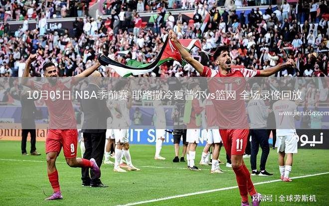 10月05日 NBA季前賽 耶路撒冷夏普爾vs籃網 全場錄像回放 10月05日 NBA季前賽 耶路撒冷夏普爾vs籃網 全場錄像回放