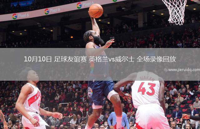 10月10日 足球友誼賽 英格蘭vs威爾士 全場(chǎng)錄像回放 10月10日 足球友誼賽 英格蘭vs威爾士 全場(chǎng)錄像回放