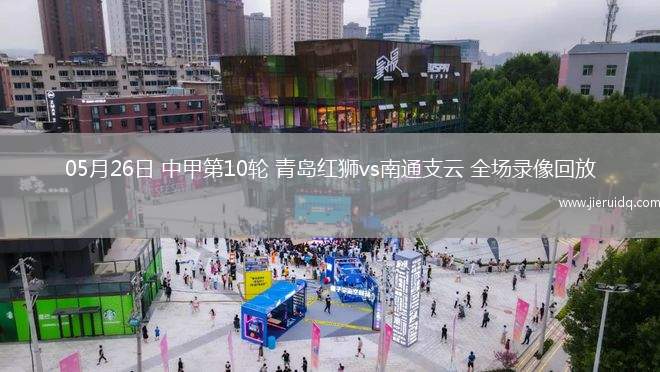 05月26日 中甲第10輪 青島紅獅vs南通支云 全場錄像回放