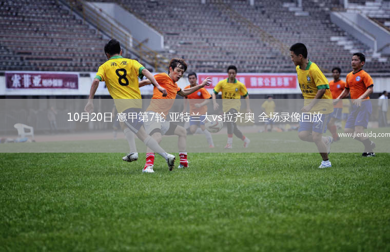 10月20日 意甲第7輪 亞特蘭大vs拉齊奧 全場錄像回放
