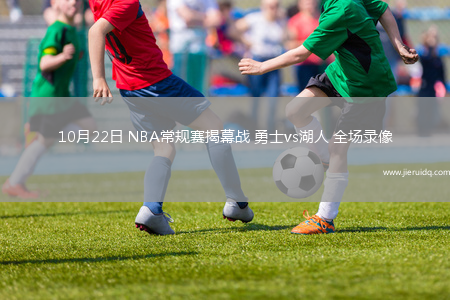 10月22日 NBA常規(guī)賽揭幕戰(zhàn) 勇士vs湖人 全場錄像