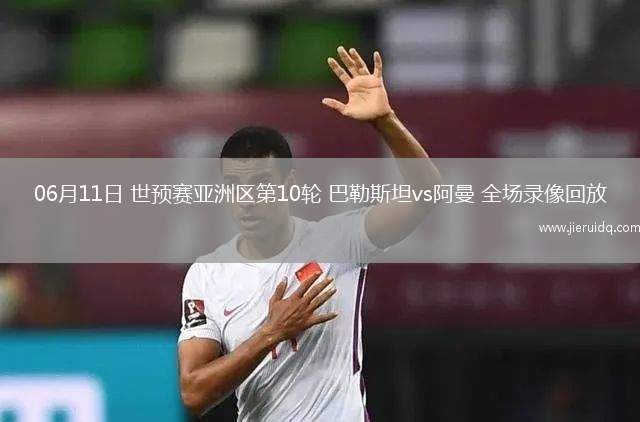 06月11日 世預賽亞洲區(qū)第10輪 巴勒斯坦vs阿曼 全場錄像回放