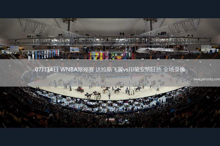 07月14日 WNBA常規(guī)賽 達(dá)拉斯飛翼vs印第安納狂熱 全場(chǎng)錄像 07月14日 WNBA常規(guī)賽 達(dá)拉斯飛翼vs印第安納狂熱 全場(chǎng)錄像