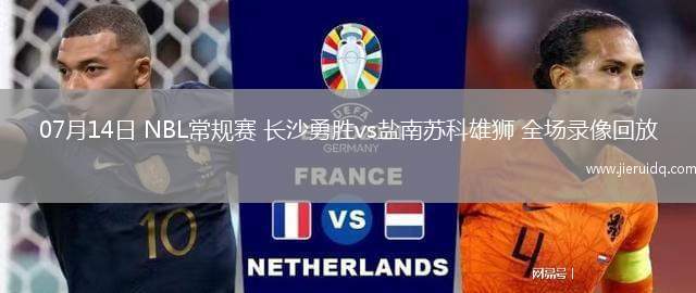 07月14日 NBL常規(guī)賽 長沙勇勝vs鹽南蘇科雄獅 全場錄像回放 07月14日 NBL常規(guī)賽 長沙勇勝vs鹽南蘇科雄獅 全場錄像回放