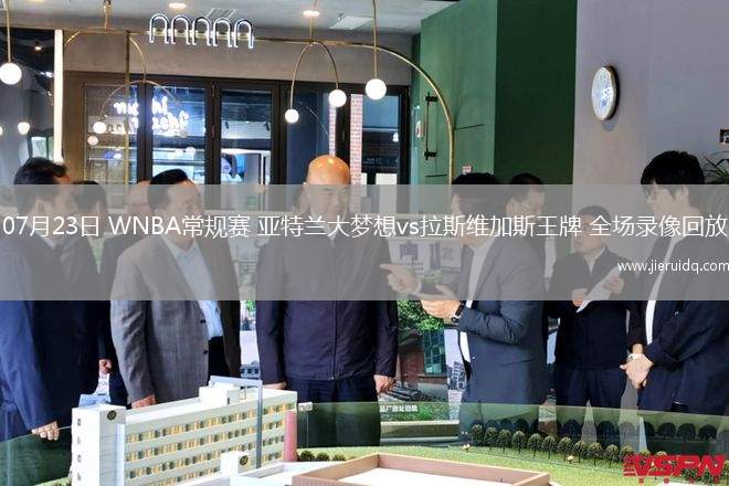 07月23日 WNBA常規(guī)賽 亞特蘭大夢(mèng)想vs拉斯維加斯王牌 全場(chǎng)錄像回放 07月23日 WNBA常規(guī)賽 亞特蘭大夢(mèng)想vs拉斯維加斯王牌 全場(chǎng)錄像回放