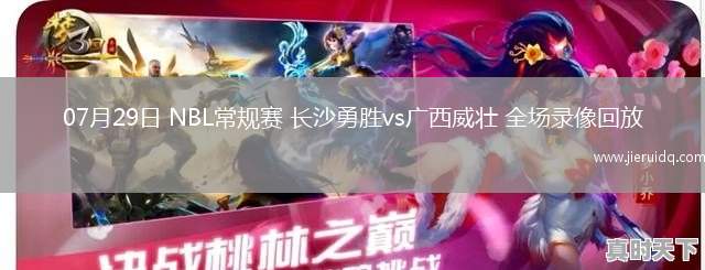 07月29日 NBL常規(guī)賽 長(zhǎng)沙勇勝vs廣西威壯 全場(chǎng)錄像回放 07月29日 NBL常規(guī)賽 長(zhǎng)沙勇勝vs廣西威壯 全場(chǎng)錄像回放