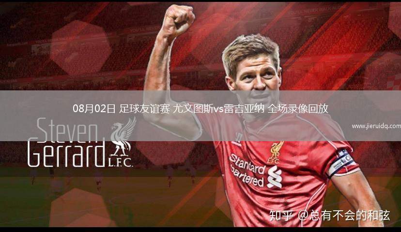 08月02日 足球友誼賽 尤文圖斯vs雷吉亞納 全場(chǎng)錄像回放