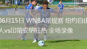 06月15日 WNBA常規(guī)賽 紐約自由人vs印第安納狂熱 全場錄像 06月15日 WNBA常規(guī)賽 紐約自由人vs印第安納狂熱 全場錄像