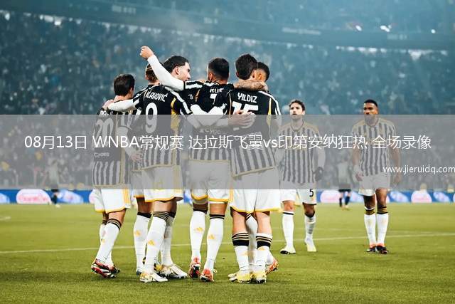 08月13日 WNBA常規(guī)賽 達(dá)拉斯飛翼vs印第安納狂熱 全場(chǎng)錄像 08月13日 WNBA常規(guī)賽 達(dá)拉斯飛翼vs印第安納狂熱 全場(chǎng)錄像