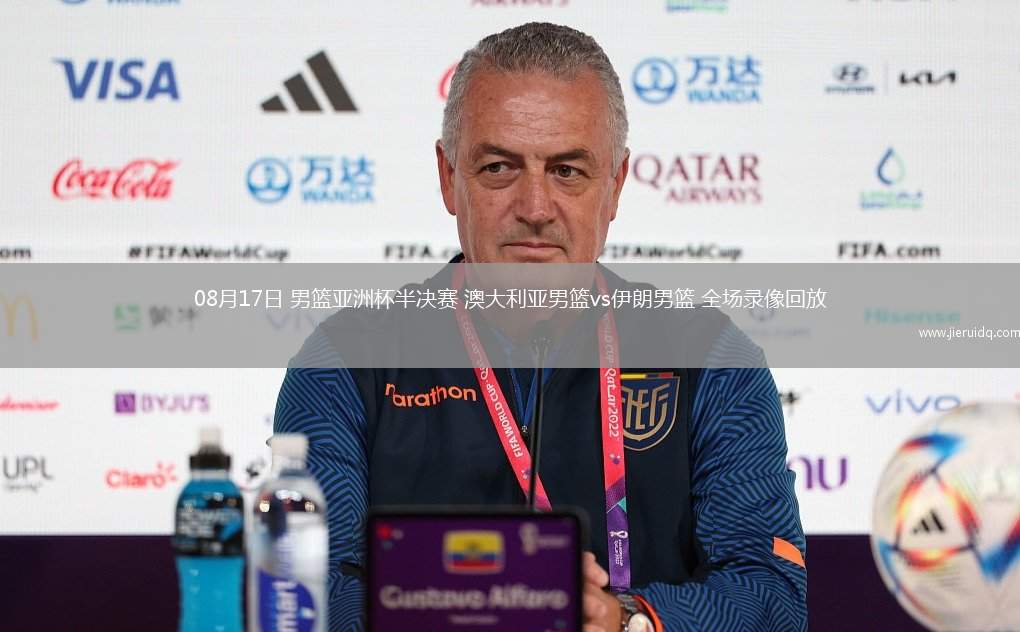 08月17日 男籃亞洲杯半決賽 澳大利亞男籃vs伊朗男籃 全場錄像回放