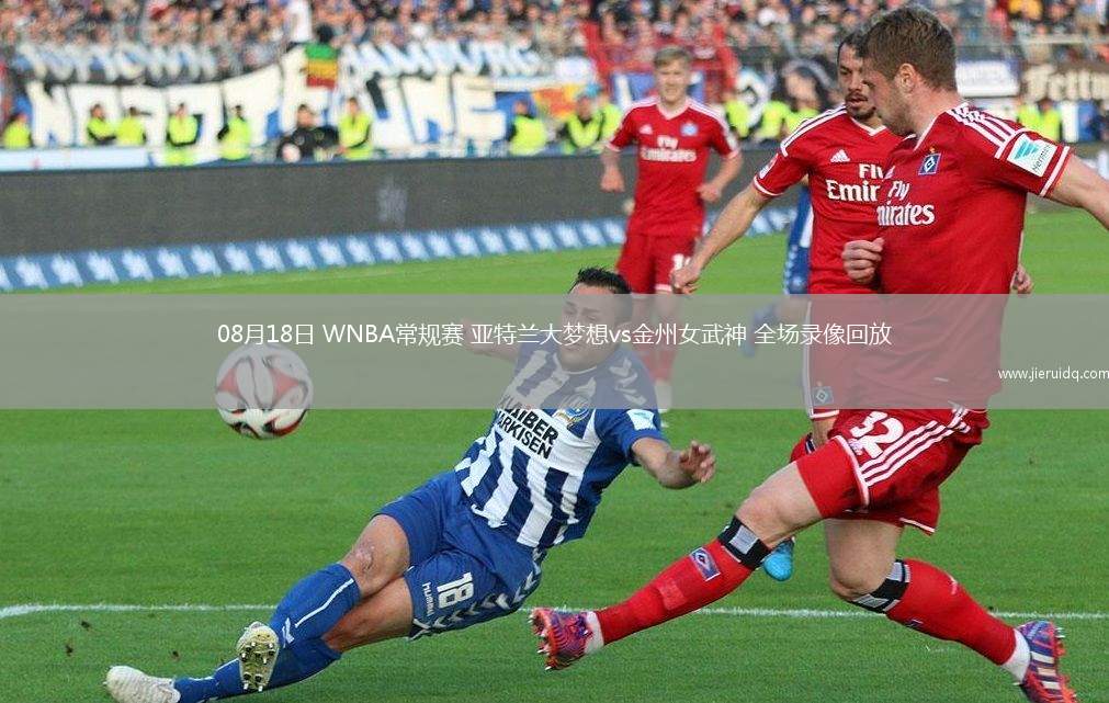 08月18日 WNBA常規(guī)賽 亞特蘭大夢想vs金州女武神 全場錄像回放 08月18日 WNBA常規(guī)賽 亞特蘭大夢想vs金州女武神 全場錄像回放