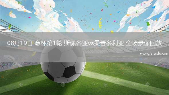 08月19日 意杯第1輪 斯佩齊亞vs桑普多利亞 全場(chǎng)錄像回放