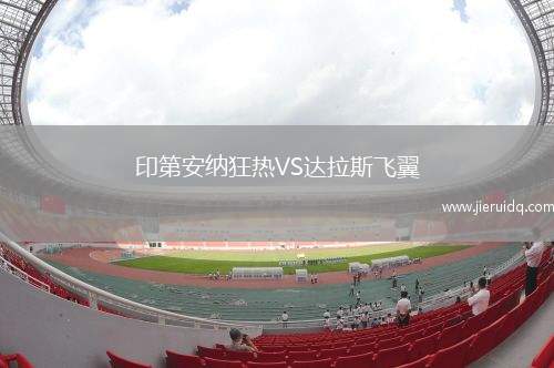 印第安納狂熱VS達(dá)拉斯飛翼 印第安納狂熱VS達(dá)拉斯飛翼
