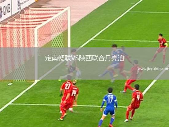 定南贛聯(lián)VS陜西聯(lián)合月亮泊 定南贛聯(lián)VS陜西聯(lián)合月亮泊