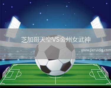 芝加哥天空VS金州女武神 芝加哥天空VS金州女武神