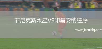 菲尼克斯水星VS印第安納狂熱 菲尼克斯水星VS印第安納狂熱