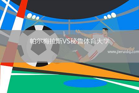 帕爾梅拉斯VS秘魯體育大學 帕爾梅拉斯VS秘魯體育大學