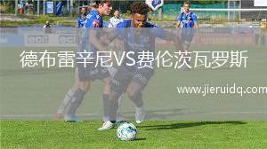 德布雷辛尼VS費(fèi)倫茨瓦羅斯 德布雷辛尼VS費(fèi)倫茨瓦羅斯